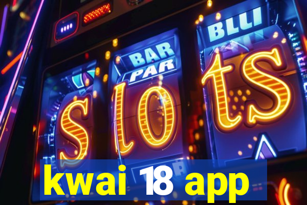 kwai 18 app